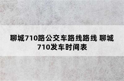 聊城710路公交车路线路线 聊城710发车时间表